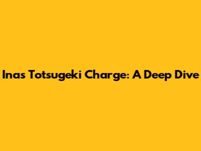 Ina's "Totsugeki" Charge: A Deep Dive
