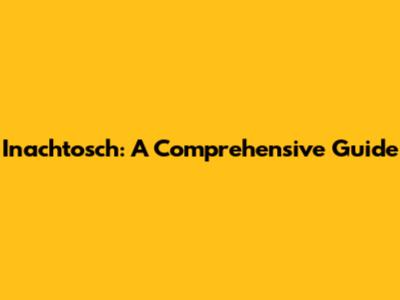 Inachtosch: A Comprehensive Guide