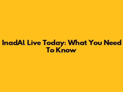 InadAl Live Today: What You Need To Know