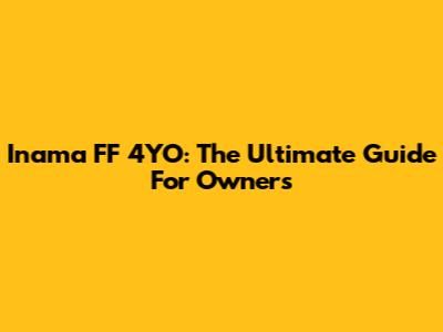 Inama FF 4YO: The Ultimate Guide For Owners