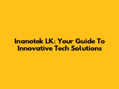 Inanotek LK: Your Guide To Innovative Tech Solutions