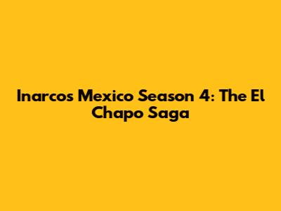 Inarcos Mexico Season 4: The El Chapo Saga