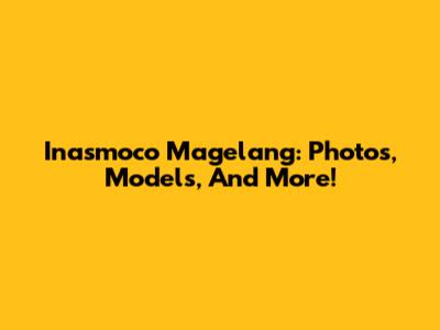 Inasmoco Magelang: Photos, Models, And More!