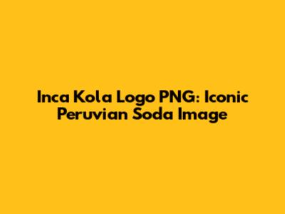 Inca Kola Logo PNG: Iconic Peruvian Soda Image