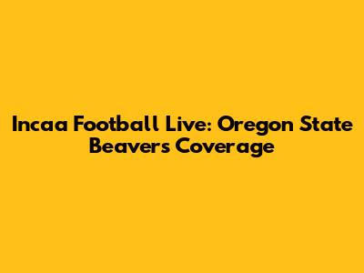 Incaa Football Live: Oregon State Beavers' Coverage