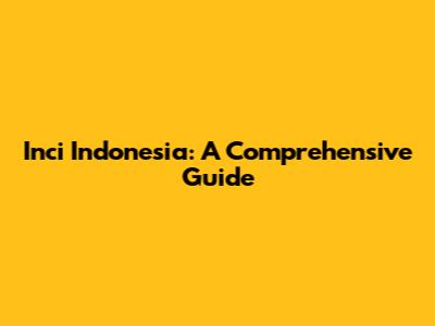 Inci Indonesia: A Comprehensive Guide