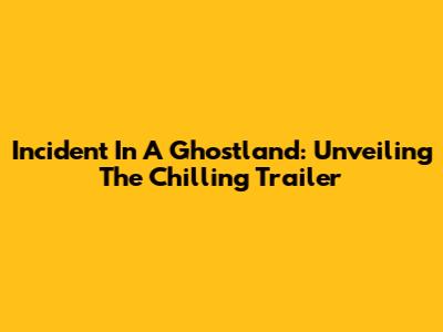 Incident In A Ghostland: Unveiling The Chilling Trailer