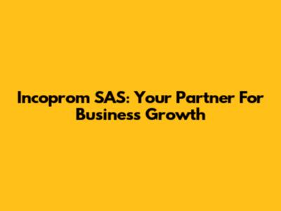 Incoprom SAS: Your Partner For Business Growth
