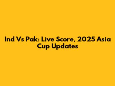 Ind Vs Pak: Live Score, 2025 Asia Cup Updates