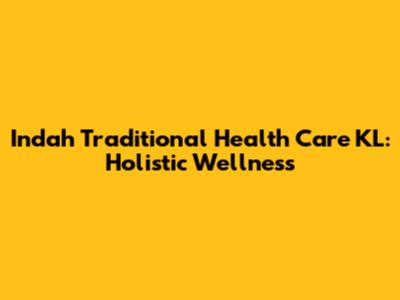 Indah Traditional Health Care KL: Holistic Wellness