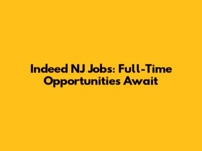 Indeed NJ Jobs: Full-Time Opportunities Await