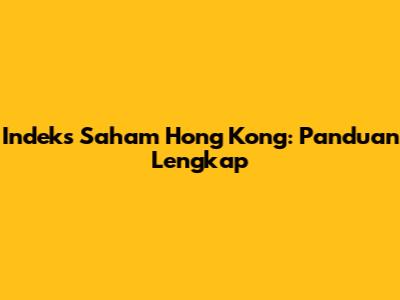Indeks Saham Hong Kong: Panduan Lengkap