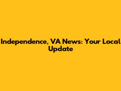 Independence, VA News: Your Local Update