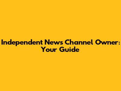 Independent News Channel Owner: Your Guide