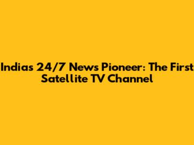 India's 24/7 News Pioneer: The First Satellite TV Channel