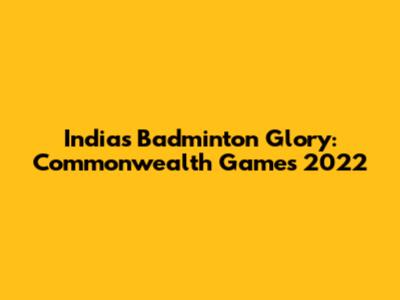 India's Badminton Glory: Commonwealth Games 2022