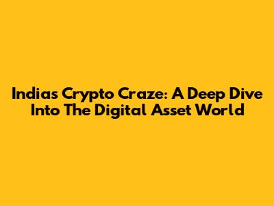 India's Crypto Craze: A Deep Dive Into The Digital Asset World