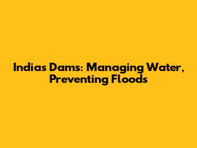 India's Dams: Managing Water, Preventing Floods