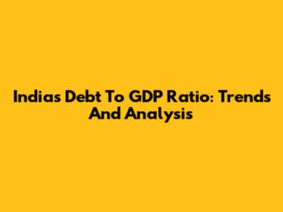 India's Debt To GDP Ratio: Trends And Analysis