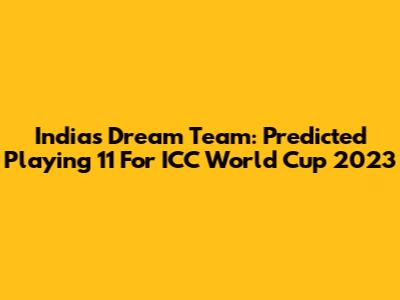 India's Dream Team: Predicted Playing 11 For ICC World Cup 2023