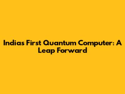 India's First Quantum Computer: A Leap Forward