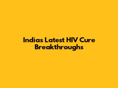 India's Latest HIV Cure Breakthroughs