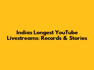 India's Longest YouTube Livestreams: Records & Stories