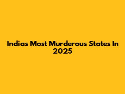 India's Most Murderous States In 2025