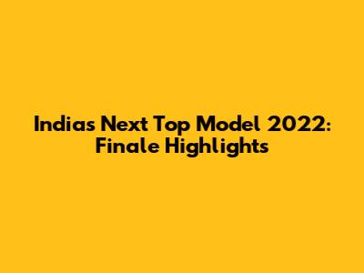 India's Next Top Model 2022: Finale Highlights