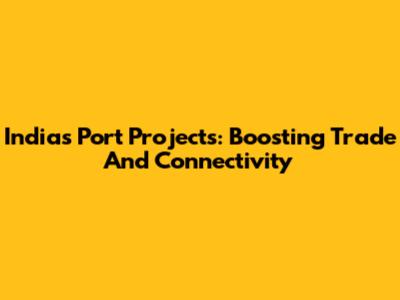 India's Port Projects: Boosting Trade And Connectivity
