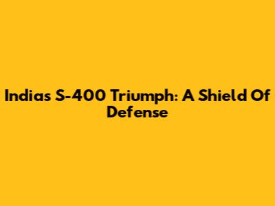 India's S-400 Triumph: A Shield Of Defense