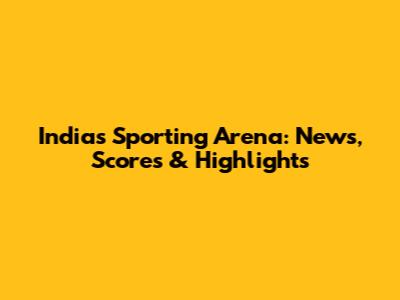 India's Sporting Arena: News, Scores & Highlights