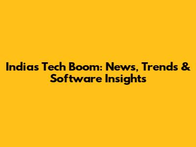 India's Tech Boom: News, Trends & Software Insights