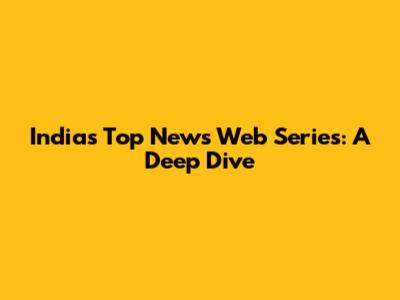 India's Top News Web Series: A Deep Dive