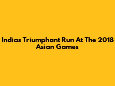 India's Triumphant Run At The 2018 Asian Games