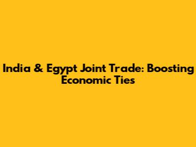 India & Egypt Joint Trade: Boosting Economic Ties