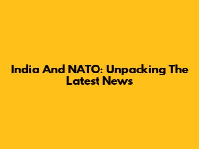 India And NATO: Unpacking The Latest News