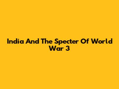 India And The Specter Of World War 3