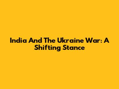 India And The Ukraine War: A Shifting Stance