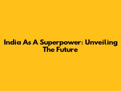 India As A Superpower: Unveiling The Future