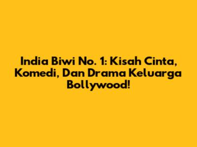 India Biwi No. 1: Kisah Cinta, Komedi, Dan Drama Keluarga Bollywood!