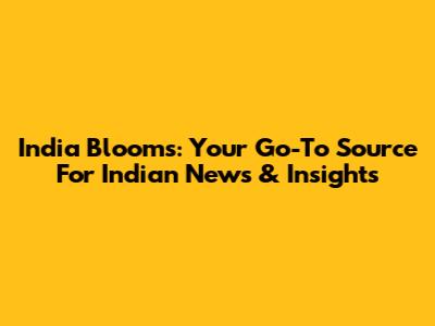 India Blooms: Your Go-To Source For Indian News & Insights