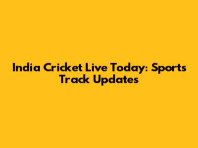 India Cricket Live Today: Sports Track Updates
