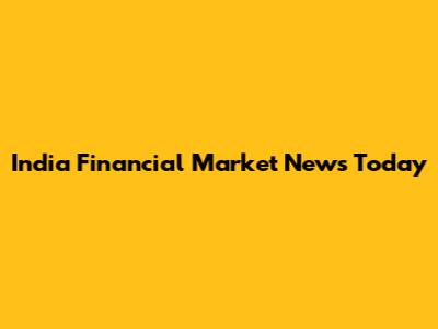 India Financial Market News Today