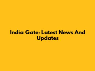 India Gate: Latest News And Updates