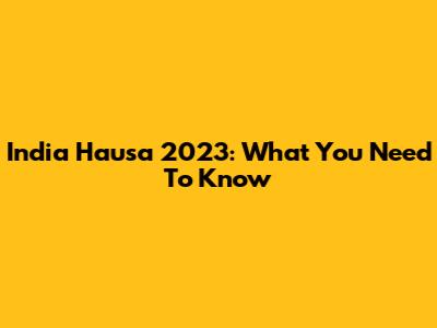 India Hausa 2023: What You Need To Know