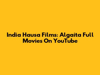India Hausa Films: Algaita Full Movies On YouTube
