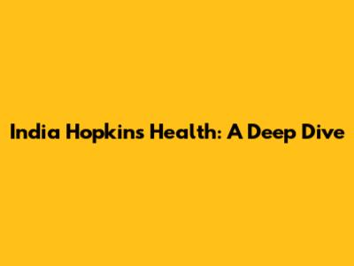 India Hopkins' Health: A Deep Dive