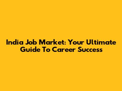 India Job Market: Your Ultimate Guide To Career Success