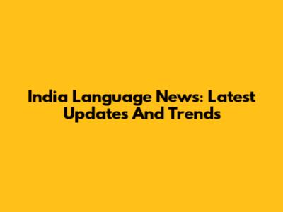 India Language News: Latest Updates And Trends